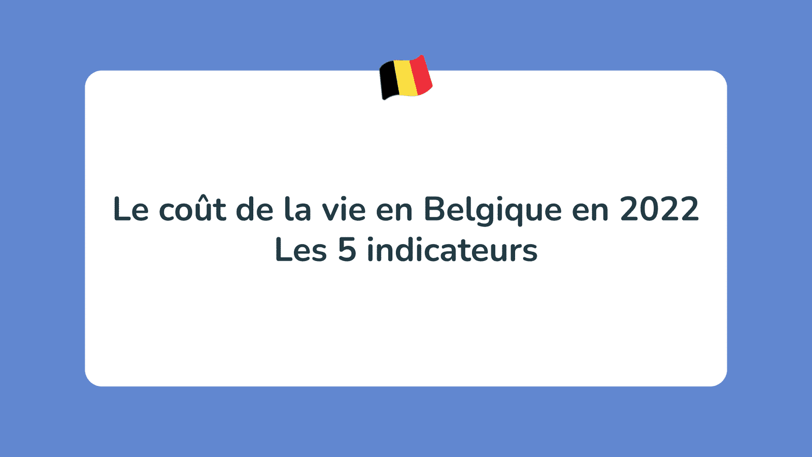 Le coût de la vie en Belgique en 2022 - Les 5 indicateurs