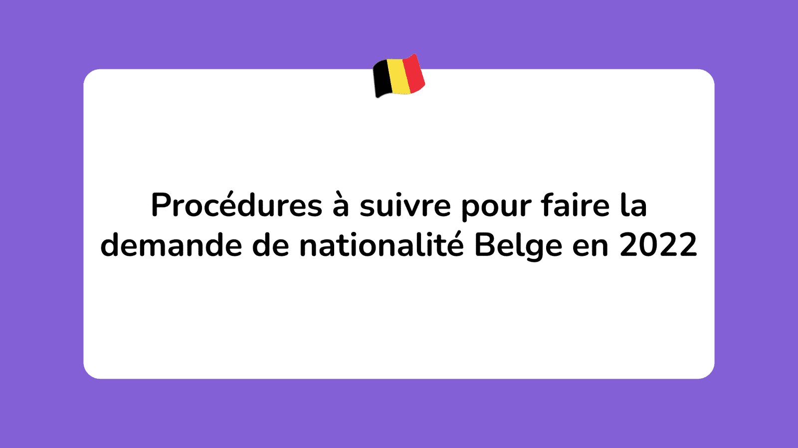 Procédures à suivre pour faire la demande de nationalité Belge en 2022